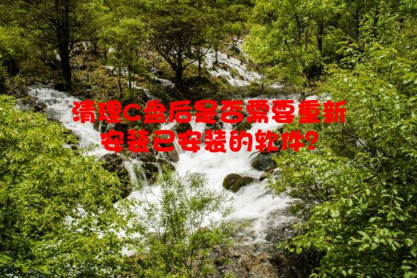 清理C盘后是否需要重新安装已安装的软件？