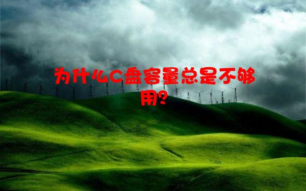 为什么C盘容量总是不够用？