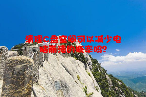 清理C盘空间可以减少电脑崩溃的概率吗？