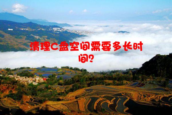清理C盘空间需要多长时间？