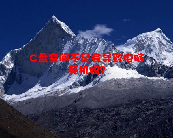 C盘空间不足会导致电脑死机吗？