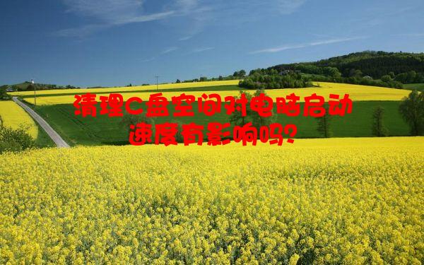 清理C盘空间对电脑启动速度有影响吗？