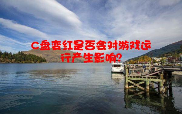 C盘变红是否会对游戏运行产生影响？