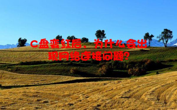 C盘变红后，为什么会出现网络连接问题？