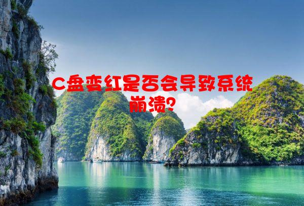 C盘变红是否会导致系统崩溃？