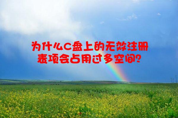 为什么C盘上的无效注册表项会占用过多空间？