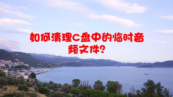 如何清理C盘中的临时音频文件？