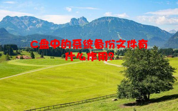 C盘中的系统备份文件有什么作用？