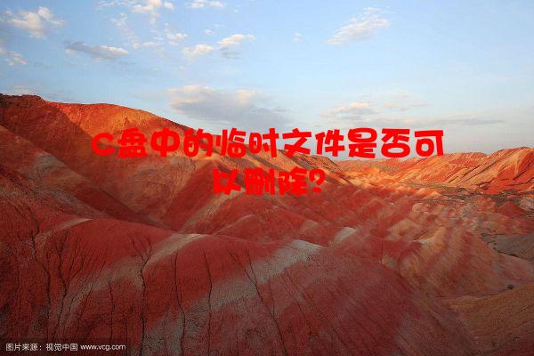 C盘中的临时文件是否可以删除？