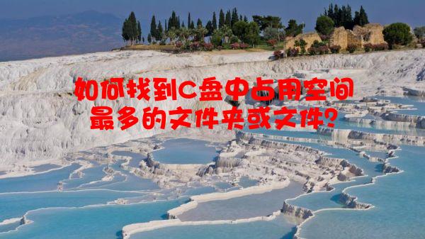 如何找到C盘中占用空间*多的文件夹或文件？