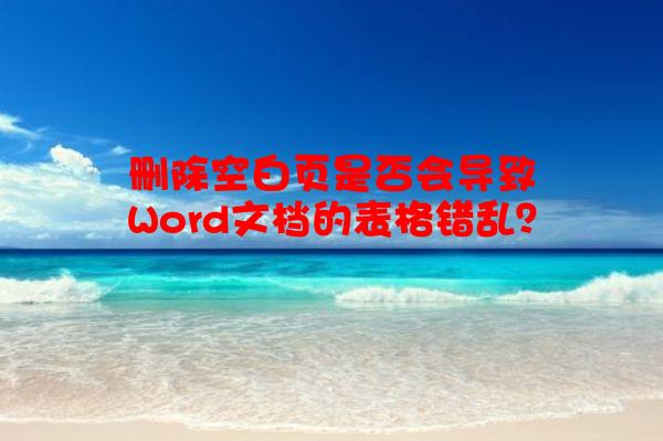 删除空白页是否会导致Word文档的表格错乱？