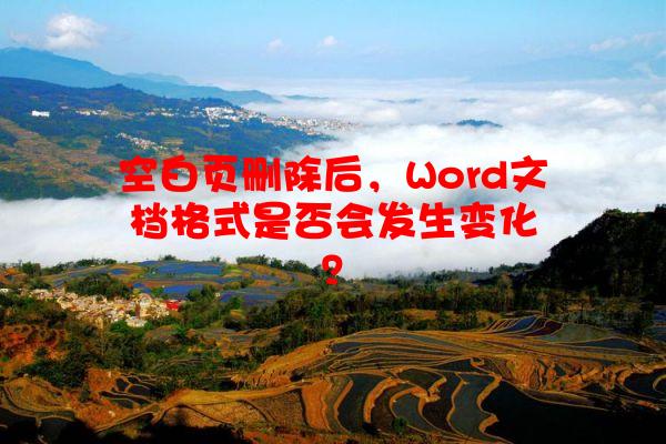 空白页删除后，Word文档格式是否会发生变化？