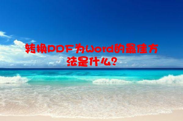 转换PDF为Word的*佳方法是什么？