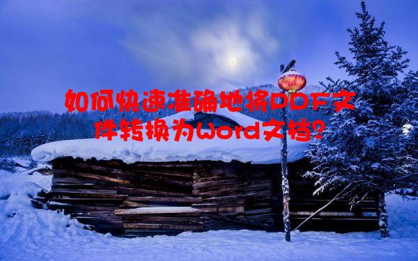 如何快速准确地将PDF文件转换为Word文档？
