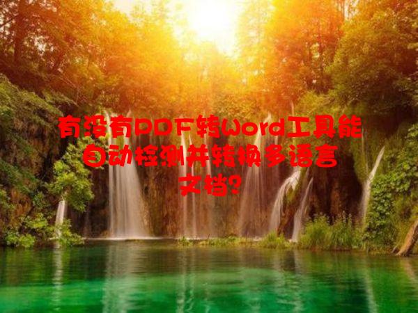 有没有PDF转Word工具能自动检测并转换多语言文档？