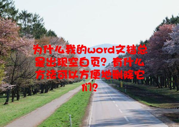 为什么我的word文档总是出现空白页？有什么方法可以方便地删除它们？