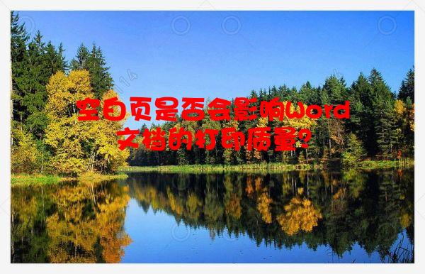 空白页是否会影响Word文档的打印质量？