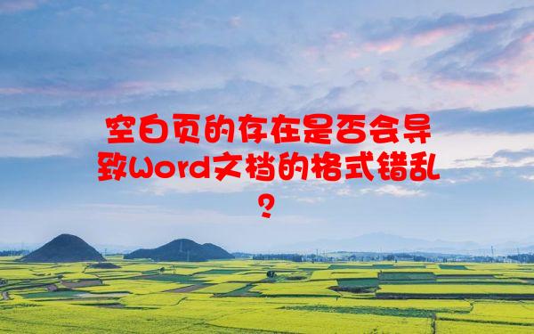 空白页的存在是否会导致Word文档的格式错乱？