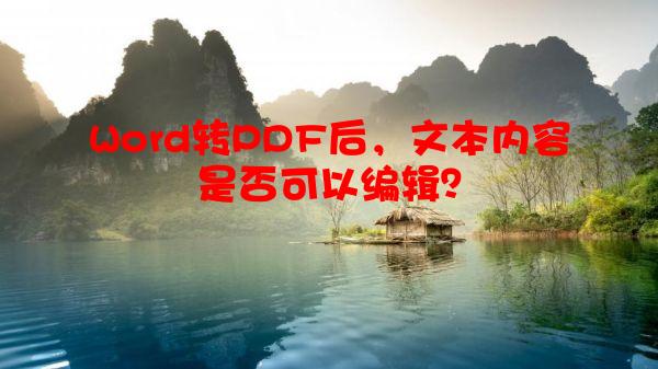 Word转PDF后，文本内容是否可以编辑？