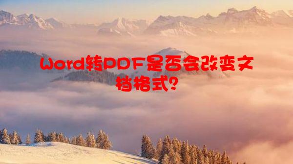 Word转PDF是否会改变文档格式？